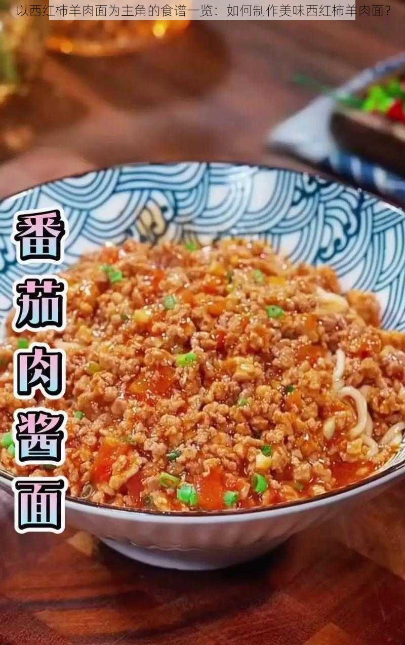 以西红柿羊肉面为主角的食谱一览：如何制作美味西红柿羊肉面？