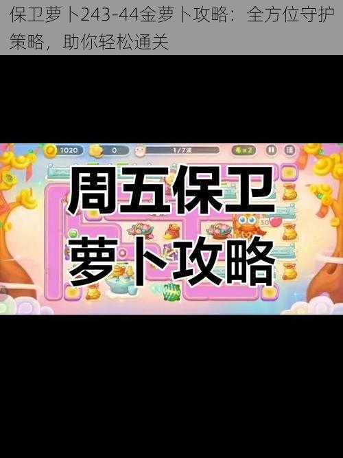 保卫萝卜243-44金萝卜攻略：全方位守护策略，助你轻松通关