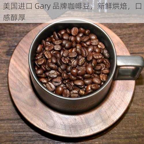 美国进口 Gary 品牌咖啡豆，新鲜烘焙，口感醇厚