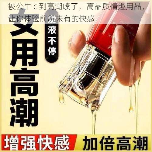 被公牛 c 到高潮喷了，高品质情趣用品，让你体验前所未有的快感