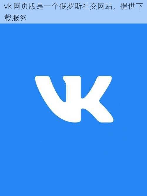 vk 网页版是一个俄罗斯社交网站，提供下载服务