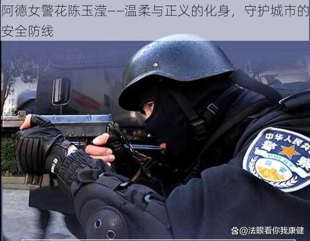 阿德女警花陈玉滢——温柔与正义的化身，守护城市的安全防线