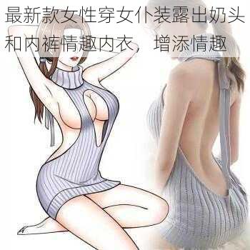 最新款女性穿女仆装露出奶头和内裤情趣内衣，增添情趣