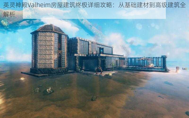 英灵神殿Valheim房屋建筑终极详细攻略：从基础建材到高级建筑全解析