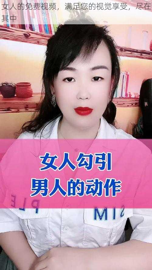 女人的免费视频，满足您的视觉享受，尽在其中