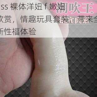 ass 裸体洋妞 f 嫩妞欣赏，情趣玩具套装，带来全新性福体验