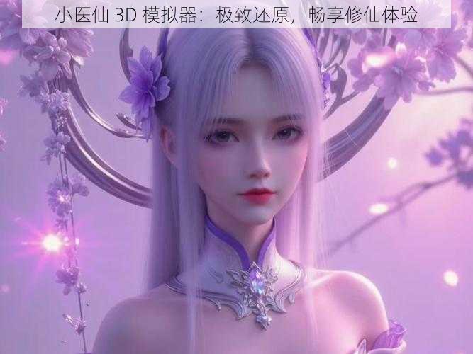 小医仙 3D 模拟器：极致还原，畅享修仙体验