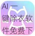 AI 一键除衣软件免费下载，智能去衣，让你的照片更完美