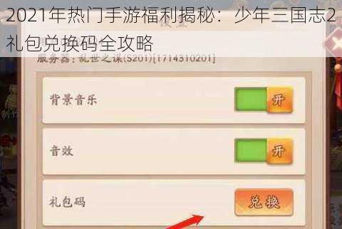 2021年热门手游福利揭秘：少年三国志2礼包兑换码全攻略
