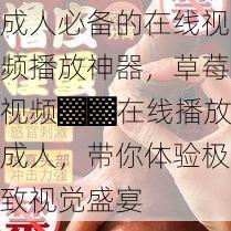 成人必备的在线视频播放神器，草莓视频▓▓在线播放成人，带你体验极致视觉盛宴