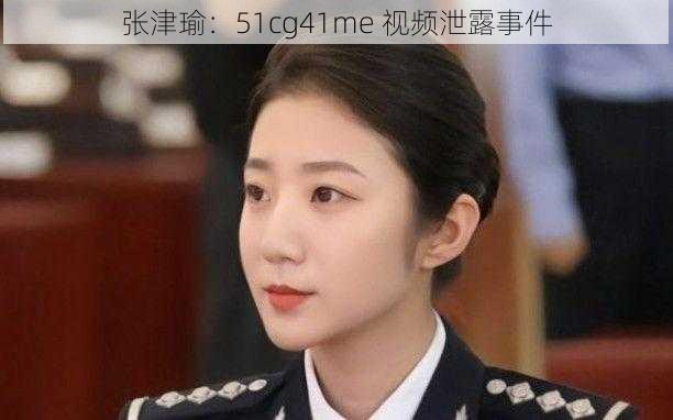 张津瑜：51cg41me 视频泄露事件