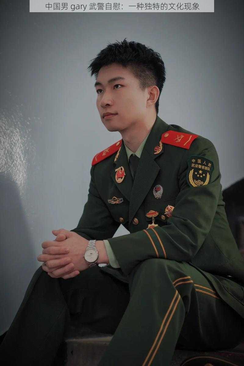 中国男 gary 武警自慰：一种独特的文化现象