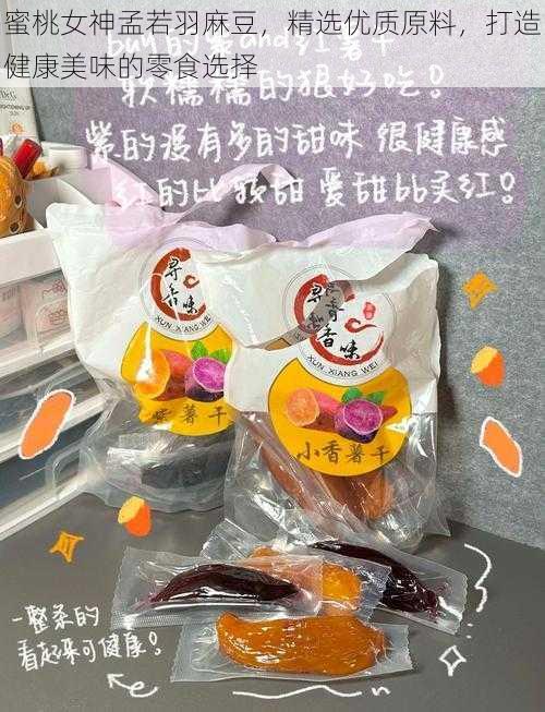 蜜桃女神孟若羽麻豆，精选优质原料，打造健康美味的零食选择