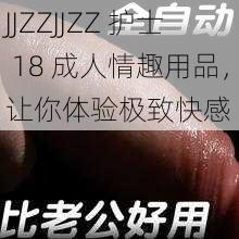 JJZZJJZZ 护士 18 成人情趣用品，让你体验极致快感