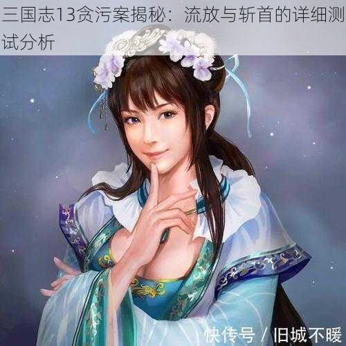 三国志13贪污案揭秘：流放与斩首的详细测试分析