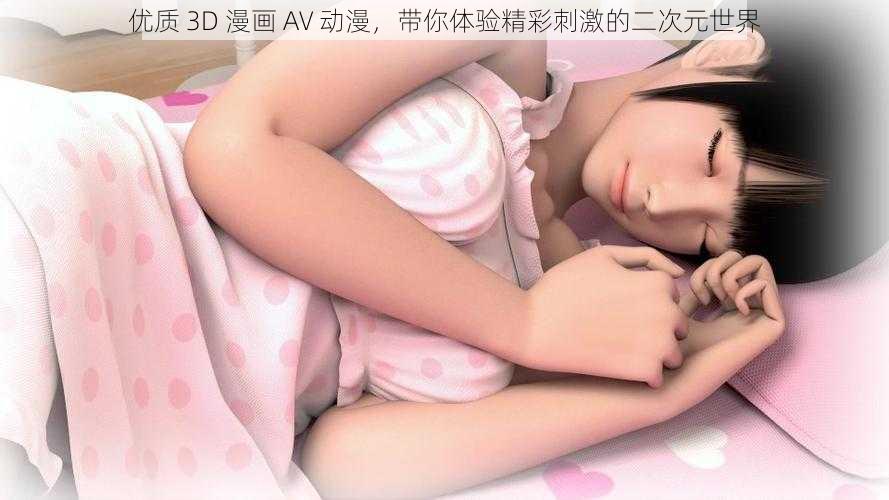 优质 3D 漫画 AV 动漫，带你体验精彩刺激的二次元世界