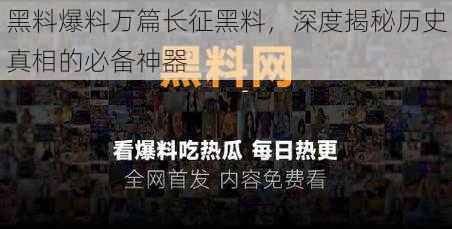 黑料爆料万篇长征黑料，深度揭秘历史真相的必备神器