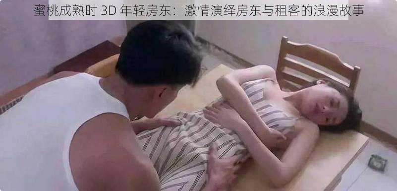 蜜桃成熟时 3D 年轻房东：激情演绎房东与租客的浪漫故事