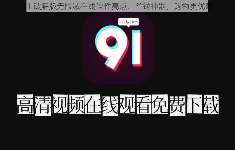 91 破解版无限减在线软件亮点：省钱神器，购物更优惠