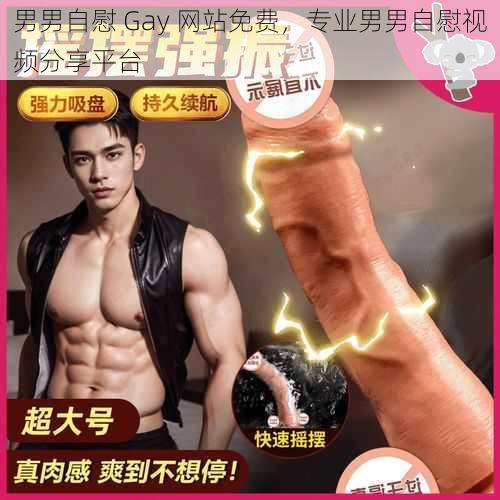 男男自慰 Gay 网站免费，专业男男自慰视频分享平台