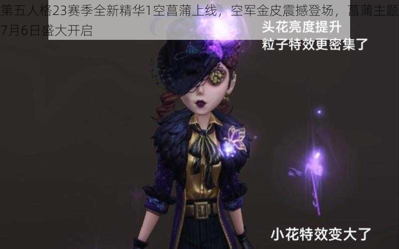 第五人格23赛季全新精华1空菖蒲上线，空军金皮震撼登场，菖蒲主题7月6日盛大开启