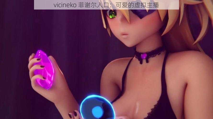 vicineko 菲谢尔入口：可爱的虚拟主播