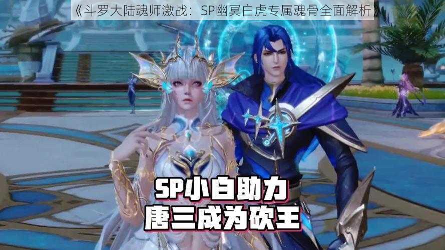 《斗罗大陆魂师激战：SP幽冥白虎专属魂骨全面解析》