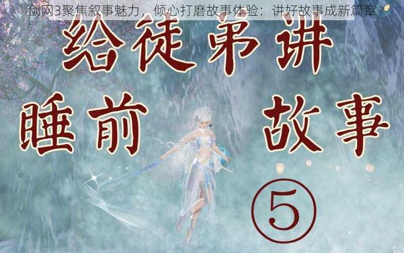 剑网3聚焦叙事魅力，倾心打磨故事体验：讲好故事成新篇章