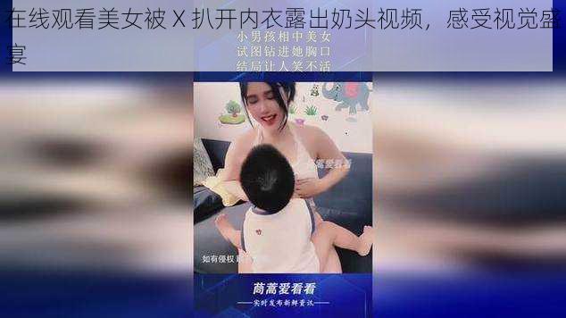 在线观看美女被 X 扒开内衣露出奶头视频，感受视觉盛宴