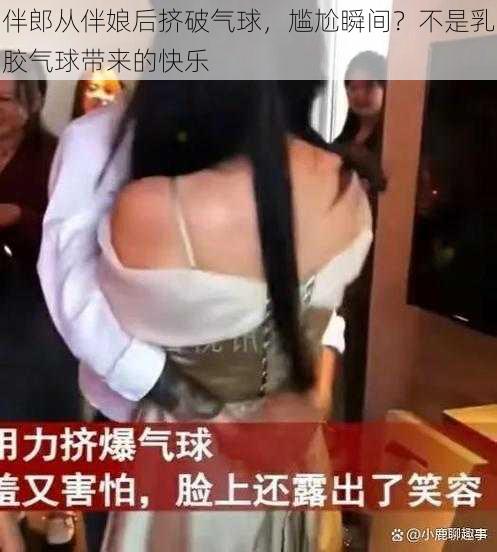 伴郎从伴娘后挤破气球，尴尬瞬间？不是乳胶气球带来的快乐