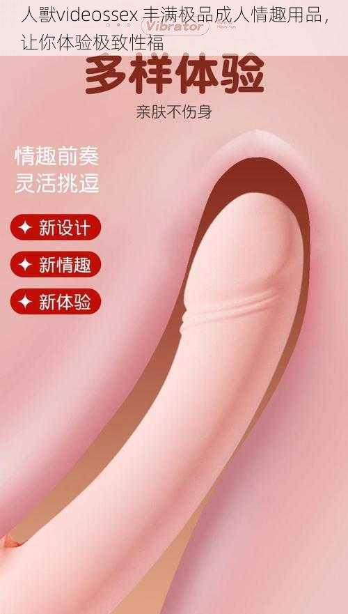 人獸videossex 丰满极品成人情趣用品，让你体验极致性福