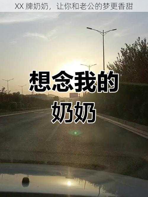 XX 牌奶奶，让你和老公的梦更香甜