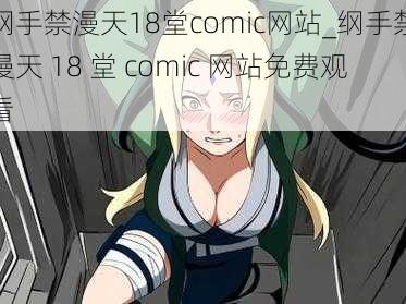 纲手禁漫天18堂comic网站_纲手禁漫天 18 堂 comic 网站免费观看