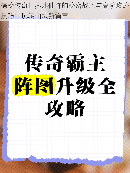 揭秘传奇世界迷仙阵的秘密战术与高阶攻略技巧：玩转仙域新篇章