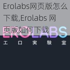 Erolabs网页版怎么下载,Erolabs 网页版如何下载