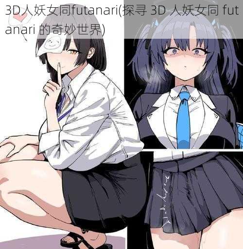 3D人妖女同futanari(探寻 3D 人妖女同 futanari 的奇妙世界)