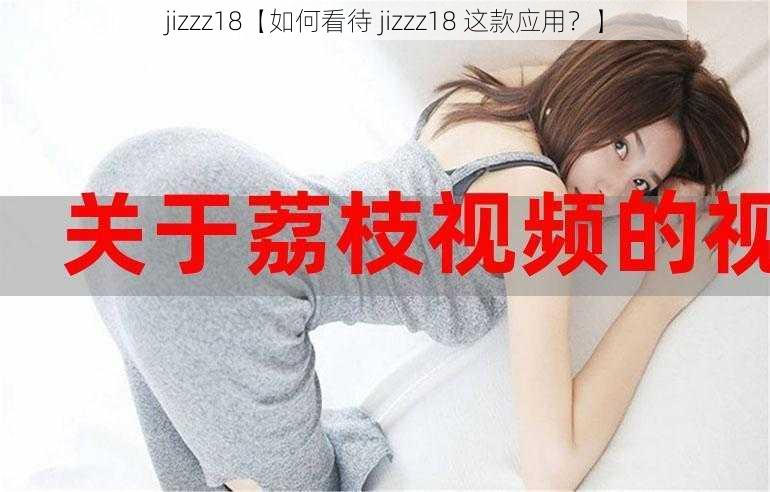 jizzz18【如何看待 jizzz18 这款应用？】