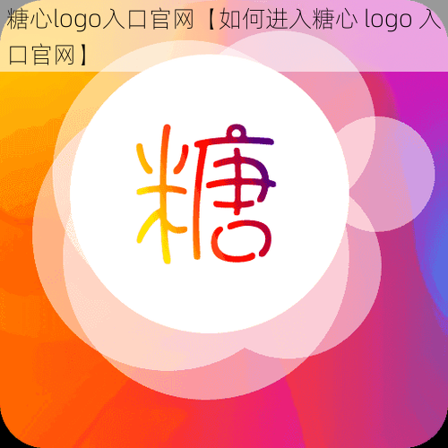 糖心logo入口官网【如何进入糖心 logo 入口官网】