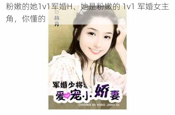 粉嫩的她1v1军婚H、她是粉嫩的 1v1 军婚女主角，你懂的