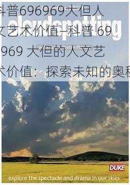 科普696969大但人文艺术价值—科普 696969 大但的人文艺术价值：探索未知的奥秘