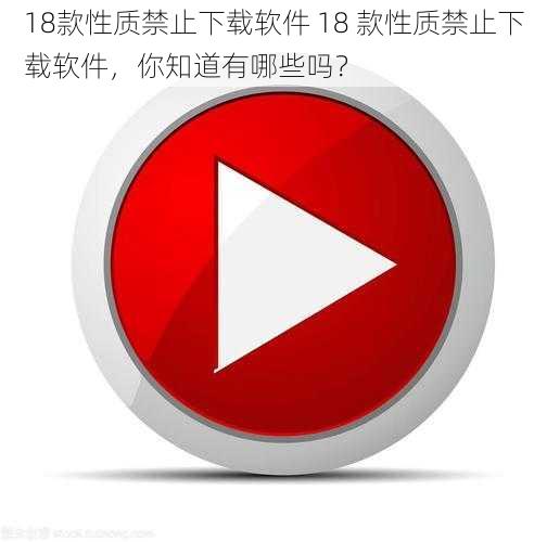 18款性质禁止下载软件 18 款性质禁止下载软件，你知道有哪些吗？