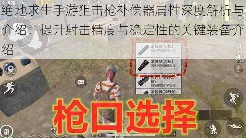 绝地求生手游狙击枪补偿器属性深度解析与介绍：提升射击精度与稳定性的关键装备介绍