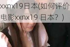 xxnx19日本(如何评价电影xxnx19 日本？)