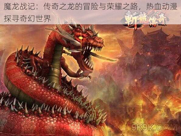 魔龙战记：传奇之龙的冒险与荣耀之路，热血动漫探寻奇幻世界