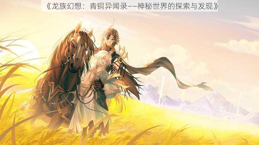 《龙族幻想：青铜异闻录——神秘世界的探索与发现》